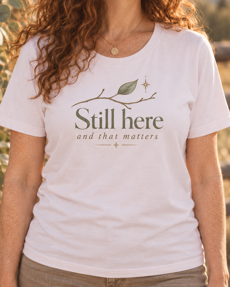Still Here, And That Matters Tee