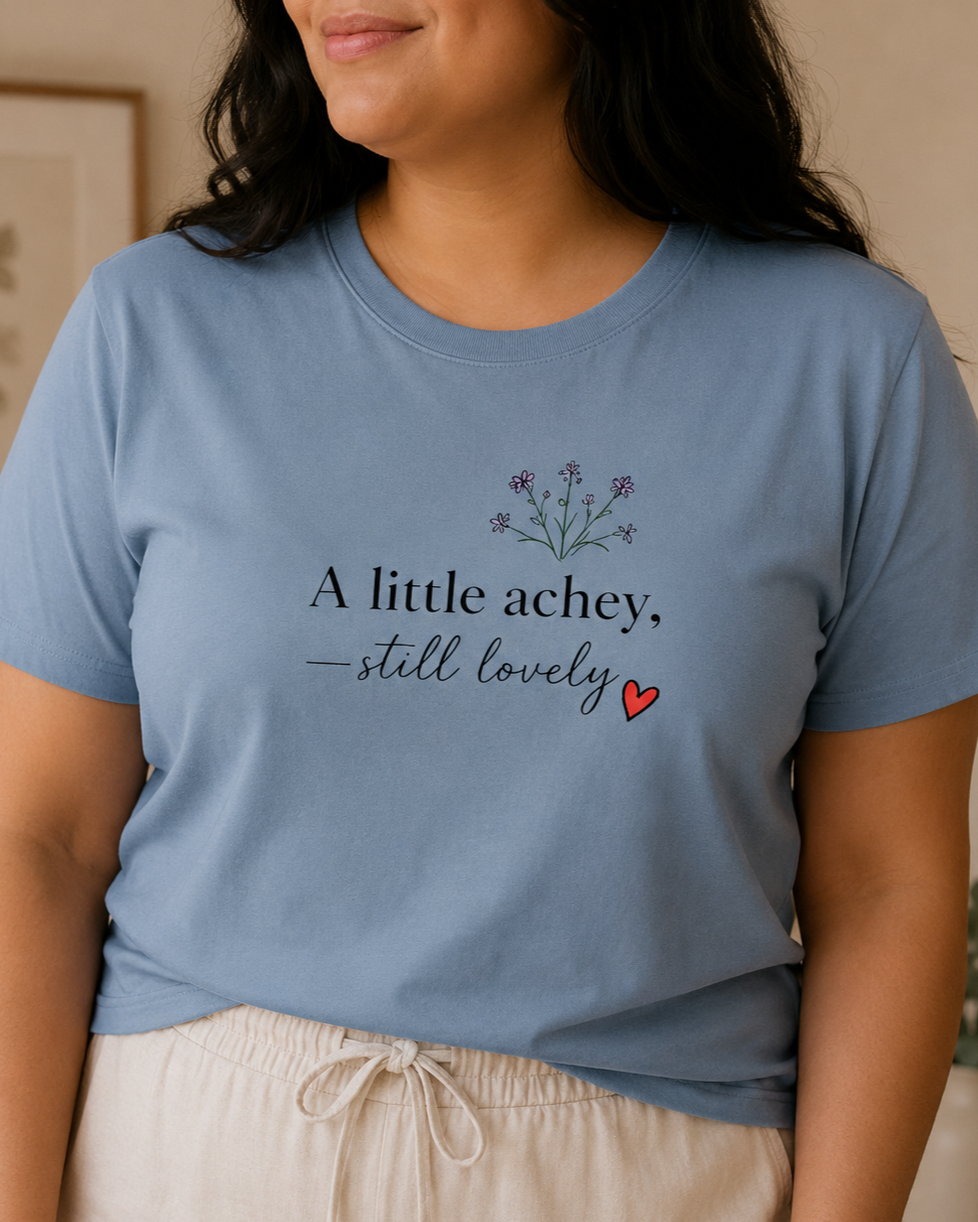A Little Achey Still Lovely Tee