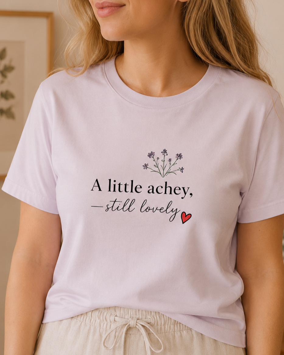A Little Achey Still Lovely Tee